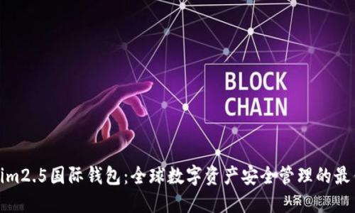 Tokenim2.5国际钱包：全球数字资产安全管理的最佳选择
