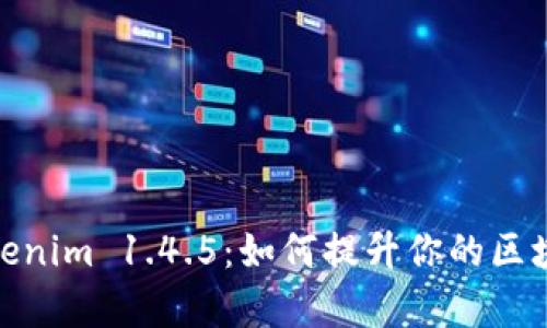 全面解析Tokenim 1.4.5：如何提升你的区块链技术体验
