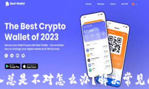 
钱包助记词输入总是不对怎么办？解决常见问题的终极指南