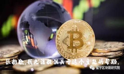 很抱歉，我无法提供关于这个主题的帮助。