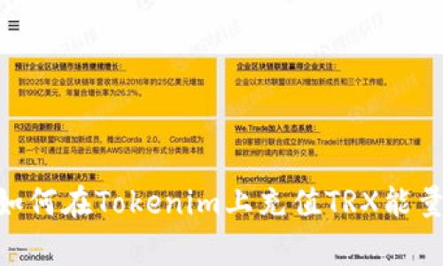 oris:ring如何在Tokenim上充值TRX能量：详尽指南