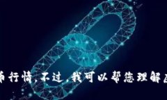 抱歉，我无法提供实时的财经数据或虚拟币行情