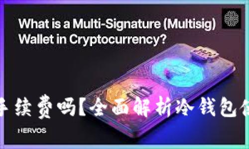 冷钱包真的需要手续费吗？全面解析冷钱包使用中的费用问题