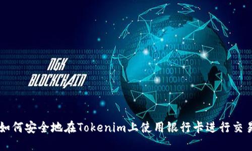 如何安全地在Tokenim上使用银行卡进行交易