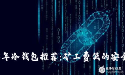 2023年冷钱包推荐：矿工费低的安全选择