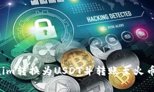 如何将Tokenim转换为USDT并转账至火币，手续费详解