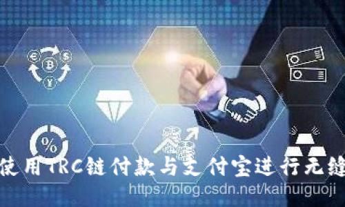 如何使用TRC链付款与支付宝进行无缝连接