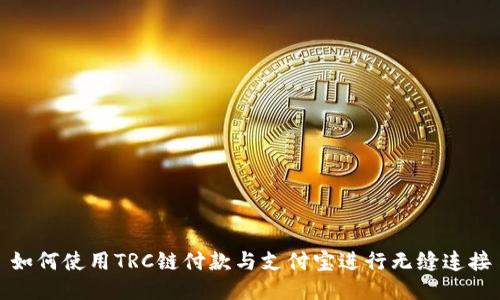 如何使用TRC链付款与支付宝进行无缝连接