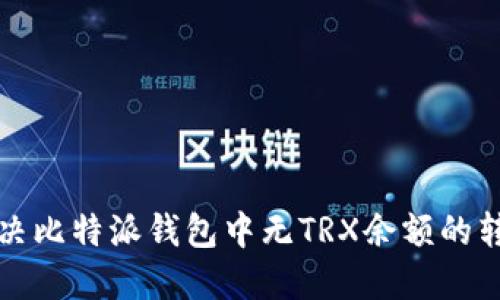 如何解决比特派钱包中无TRX余额的转账问题
