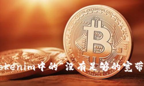 : 如何解决tokenim中的“没有足够的宽带或TRX”问题？