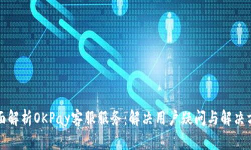 全面解析OKPay客服服务：解决用户疑问与解决方案