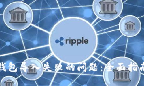 如何解决冷钱包导入失败的问题：全面指南与解决方案