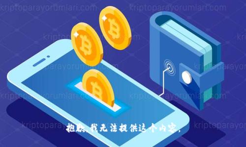 抱歉，我无法提供这个内容。