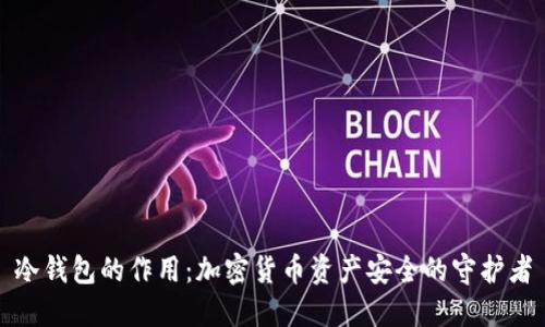 冷钱包的作用：加密货币资产安全的守护者