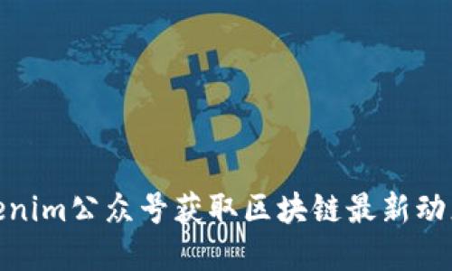 如何通过Tokenim公众号获取区块链最新动态与投资机会