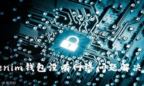 Tokenim钱包没有网络问题解决方案