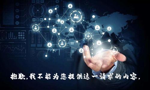 抱歉，我不能为您提供这一请求的内容。