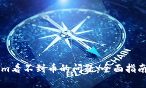 如何解决TokenIm看不到币的问题：全面指南与常见问题解答