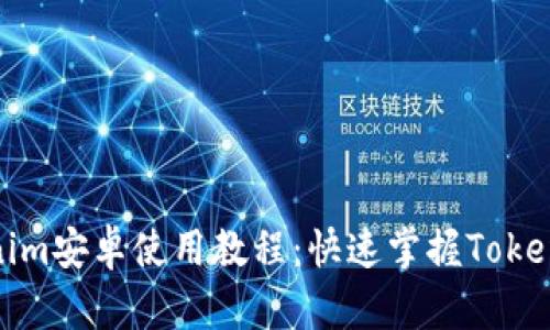 完整的Tokenim安卓使用教程：快速掌握Tokenim应用程序