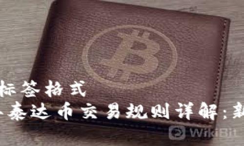 保持和标签格式  
2023年泰达币交易规则详解：新手必读