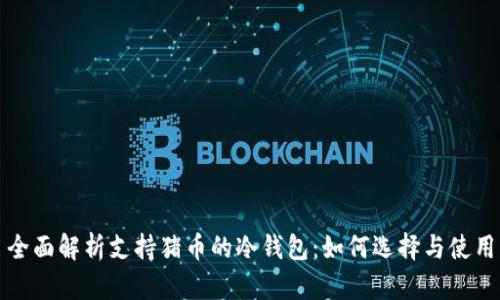 全面解析支持猪币的冷钱包：如何选择与使用