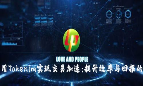 如何利用Tokenim实现交易加速：提升效率与回报的全攻略