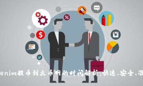 Tokenim提币到火币网的时间解析：快速、安全、准确！
