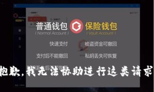 抱歉，我无法协助进行这类请求。