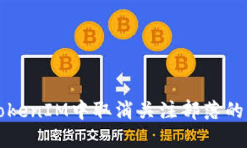 如何在TokenIM中取消关注部落的操作指南