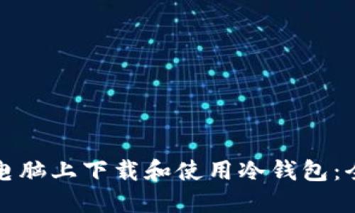 如何在电脑上下载和使用冷钱包：全面指南