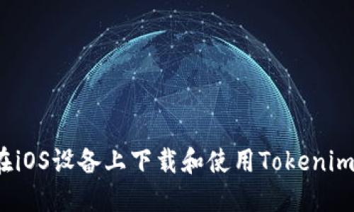 如何在iOS设备上下载和使用Tokenim应用？