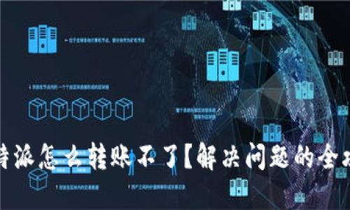 比特派怎么转账不了？解决问题的全攻略