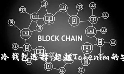 2023年最佳冷钱包选择：超越Tokenim的安全存储方案