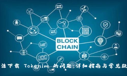 解决无法下载 Tokenim 的问题：详细指南与常见疑问解答