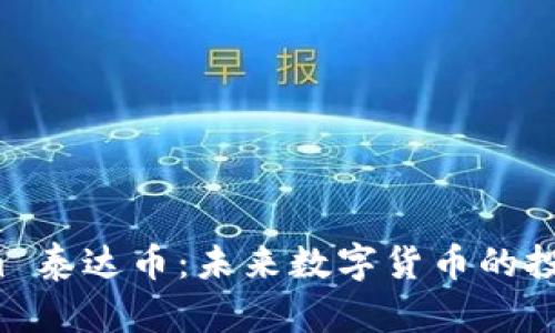 全面解析 Tokenim 泰达币：未来数字货币的投资机会与市场前景