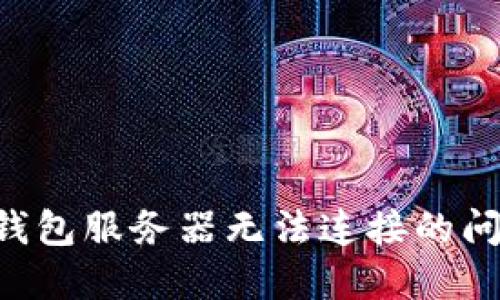 如何解决冷钱包服务器无法连接的问题：全面指南