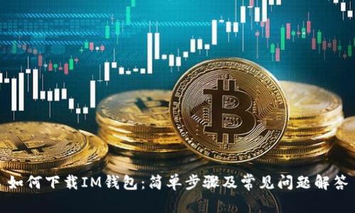 如何下载IM钱包：简单步骤及常见问题解答