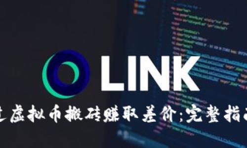 如何通过虚拟币搬砖赚取差价：完整指南与策略