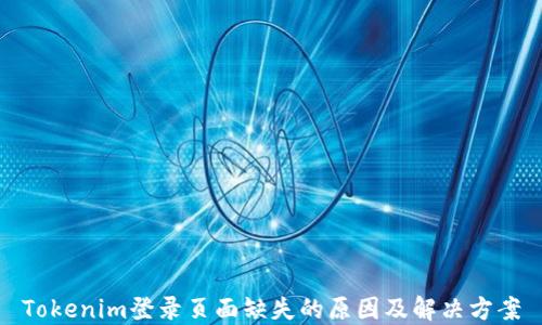 
Tokenim登录页面缺失的原因及解决方案