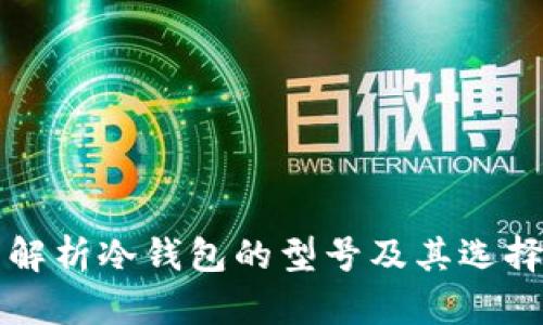 全面解析冷钱包的型号及其选择指南