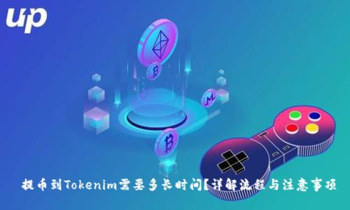  提币到Tokenim需要多长时间？详解流程与注意事项