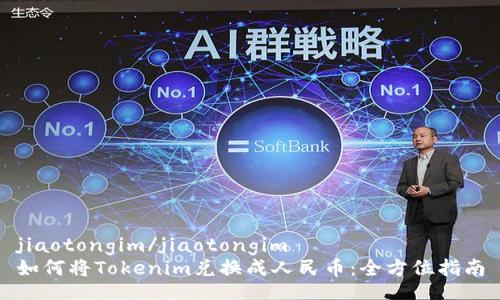 jiaotongim/jiaotongim
如何将Tokenim兑换成人民币：全方位指南