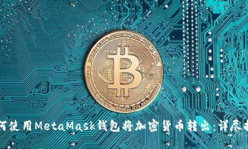 如何使用MetaMask钱包将加密货币转出：详尽指南