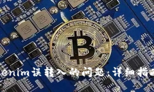 如何处理Tokenim误转入的问题：详细指南与解决方案