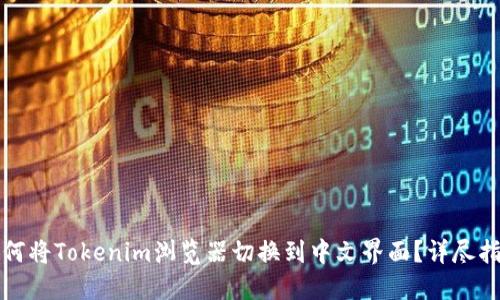 如何将Tokenim浏览器切换到中文界面？详尽指南