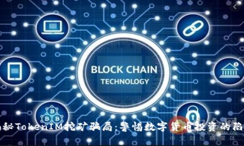 揭秘TokenIM挖矿骗局：警惕数字货币投资的陷阱