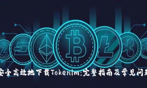 如何安全高效地下载Tokenim：完整指南及常见问题解析
