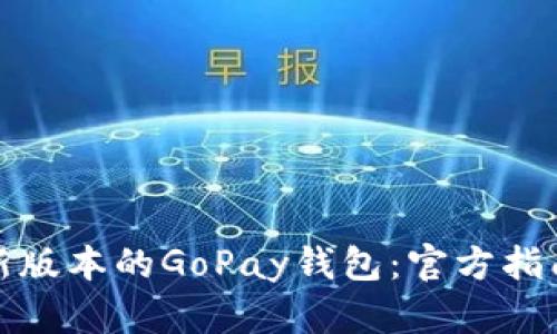 如何下载最新版本的GoPay钱包：官方指南与使用技巧