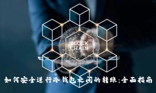 如何安全进行冷钱包之间的转账：全面指南