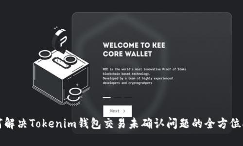 如何解决Tokenim钱包交易未确认问题的全方位指南